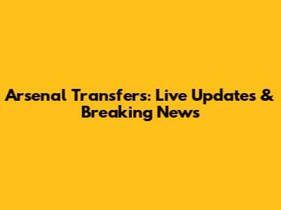 Arsenal Transfers: Live Updates & Breaking News