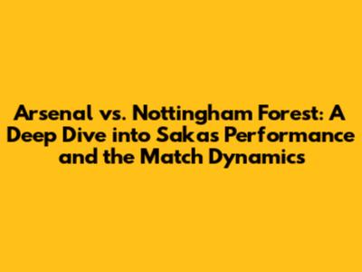 Arsenal vs. Nottingham Forest: A Deep Dive into Saka's Performance and the Match Dynamics