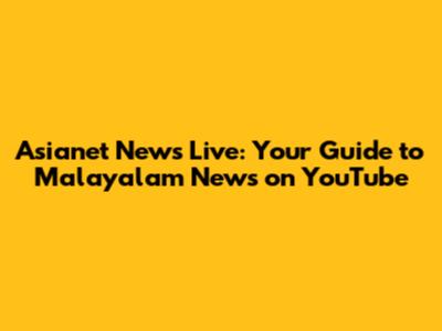 Asianet News Live: Your Guide to Malayalam News on YouTube