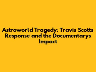 Astroworld Tragedy: Travis Scott's Response and the Documentary's Impact