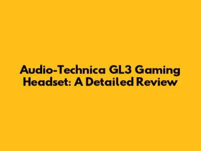 Audio-Technica GL3 Gaming Headset: A Detailed Review