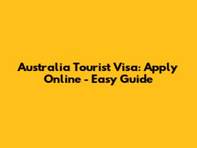 Australia Tourist Visa: Apply Online - Easy Guide