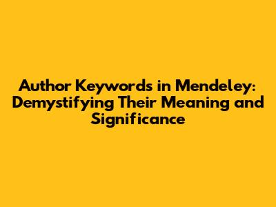 Author Keywords in Mendeley: Demystifying Their Meaning and Significance
