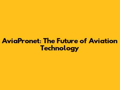 AviaPronet: The Future of Aviation Technology