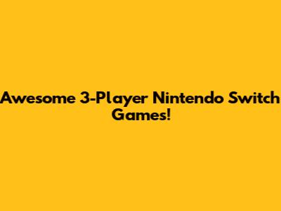 Awesome 3-Player Nintendo Switch Games!