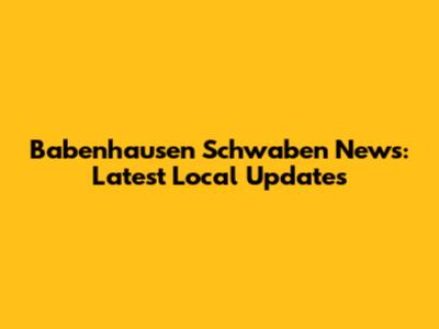 Babenhausen Schwaben News: Latest Local Updates
