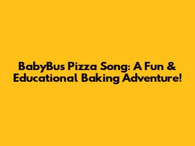 BabyBus Pizza Song: A Fun & Educational Baking Adventure!