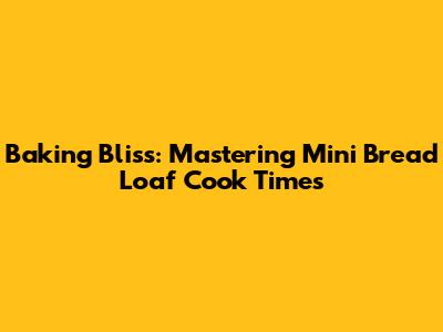 Baking Bliss: Mastering Mini Bread Loaf Cook Times
