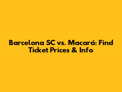 Barcelona SC vs. Macará: Find Ticket Prices & Info