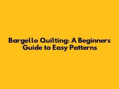 Bargello Quilting: A Beginner's Guide to Easy Patterns