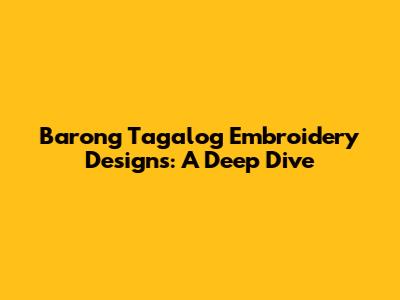 Barong Tagalog Embroidery Designs: A Deep Dive