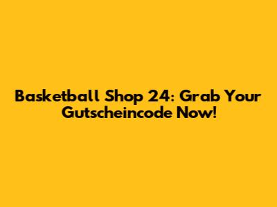 Basketball Shop 24: Grab Your Gutscheincode Now!