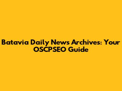 Batavia Daily News Archives: Your OSCPSEO Guide
