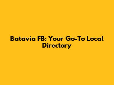 Batavia FB: Your Go-To Local Directory
