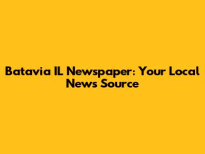 Batavia IL Newspaper: Your Local News Source