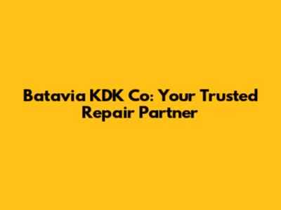 Batavia KDK Co: Your Trusted Repair Partner