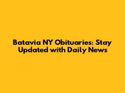Batavia NY Obituaries: Stay Updated with Daily News