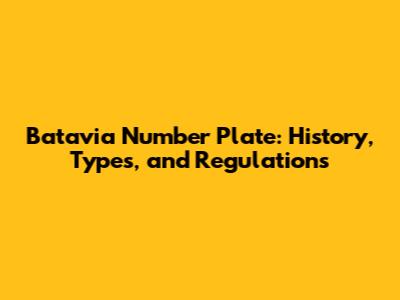 Batavia Number Plate: History, Types, and Regulations