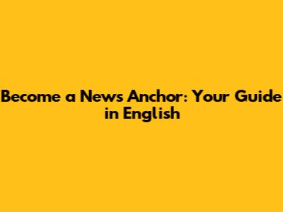 Become a News Anchor: Your Guide in English