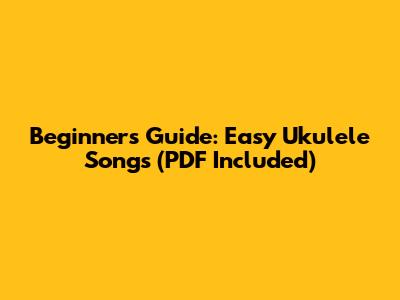 Beginner's Guide: Easy Ukulele Songs (PDF Included)