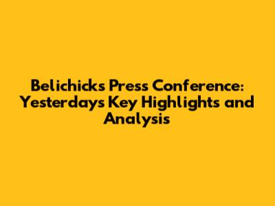 Belichick's Press Conference: Yesterday's Key Highlights and Analysis