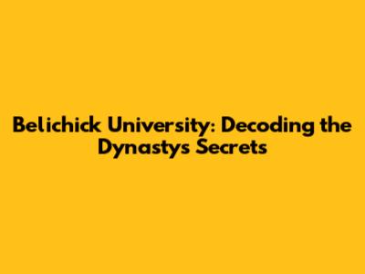 Belichick University: Decoding the Dynasty's Secrets