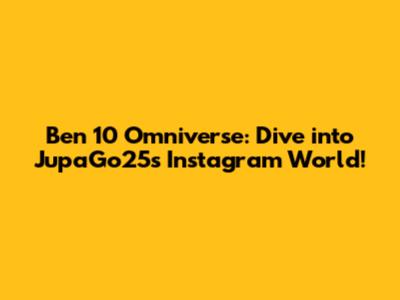 Ben 10 Omniverse: Dive into JupaGo25's Instagram World!