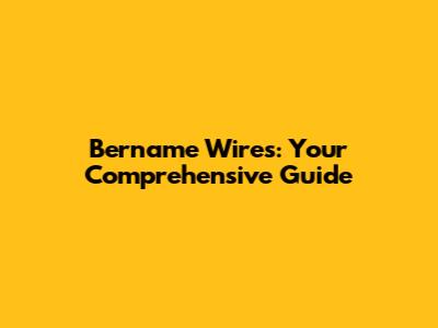 Bername Wires: Your Comprehensive Guide
