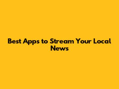 Best Apps to Stream Your Local News