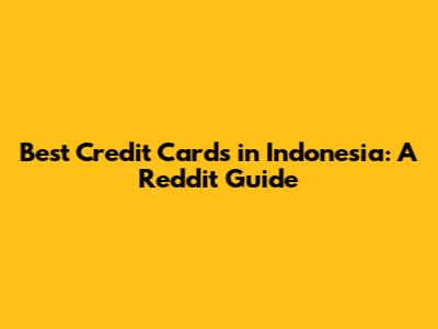 Best Credit Cards in Indonesia: A Reddit Guide