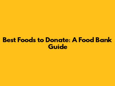 Best Foods to Donate: A Food Bank Guide