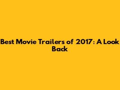 Best Movie Trailers of 2017: A Look Back