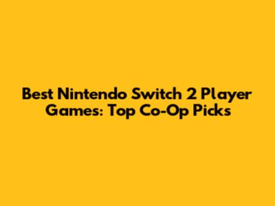Best Nintendo Switch 2 Player Games: Top Co-Op Picks