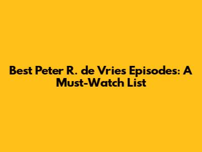 Best Peter R. de Vries Episodes: A Must-Watch List
