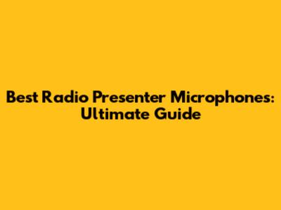Best Radio Presenter Microphones: Ultimate Guide