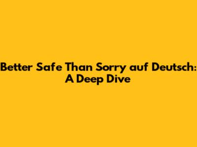 Better Safe Than Sorry auf Deutsch: A Deep Dive