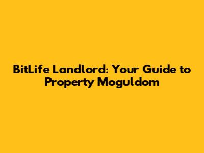 BitLife Landlord: Your Guide to Property Moguldom