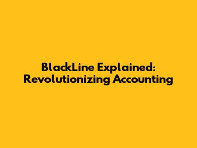 BlackLine Explained: Revolutionizing Accounting