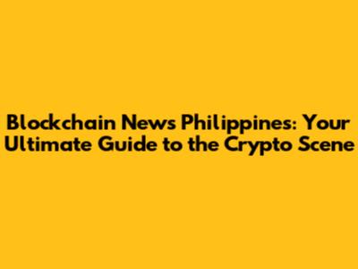 Blockchain News Philippines: Your Ultimate Guide to the Crypto Scene