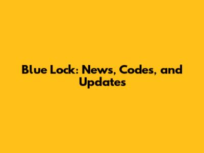 Blue Lock: News, Codes, and Updates