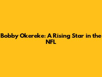 Bobby Okereke: A Rising Star in the NFL