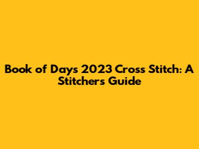 Book of Days 2023 Cross Stitch: A Stitcher's Guide