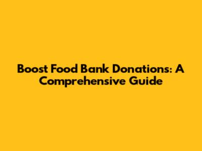 Boost Food Bank Donations: A Comprehensive Guide