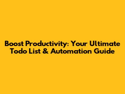 Boost Productivity: Your Ultimate Todo List & Automation Guide