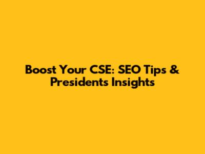 Boost Your CSE: SEO Tips & President's Insights