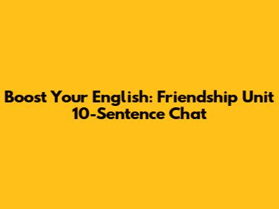 Boost Your English: Friendship Unit 10-Sentence Chat