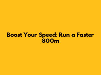 Boost Your Speed: Run a Faster 800m