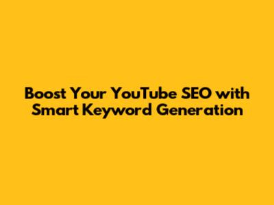 Boost Your YouTube SEO with Smart Keyword Generation