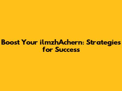 Boost Your ilmzhAchern: Strategies for Success