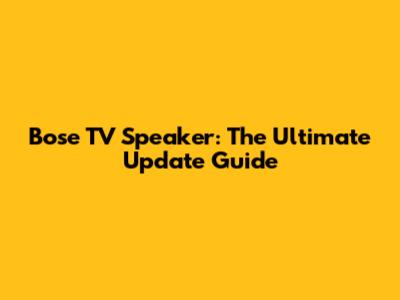 Bose TV Speaker: The Ultimate Update Guide